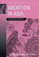 Abortion in Asia: Local Dilemmas, Global Politics 0857457950 Book Cover