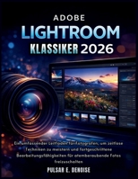 ADOBE LIGHTROOM KLASSIKER 2026: Ein umfassender Leitfaden für Fotografen, um zeitlose Techniken zu meistern und fortgeschrittene ... Fotos freizuschalten (German Edition) B0GNZ9GVXW Book Cover