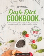 Dash Diet Cookbook: 200+ Delicious Recipes to Enjoy a Low-Sodium Diet, Lower Your Blood Pressure, Lose Weight and Get Healthy B08PX7DC6D Book Cover