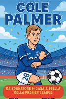 Biografia di Cole Palmer: Da sognatore di cortile a stella della Premier League (Italian Edition) B0F9VQPFDS Book Cover