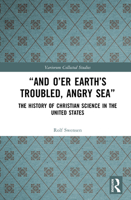 “And O’er Earth’s Troubled, Angry Sea”: The History of Christian Science in the United States (Variorum Collected Studies) 1032855150 Book Cover