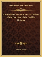 A Buddhist Catechism Or An Outline of the Doctrine of the Buddha Gotama 1017522693 Book Cover