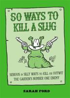 50 Ways to Kill a Slug: Serious and Silly Ways to Kill or Outwit the Garden's Number One Enemy 0600625133 Book Cover