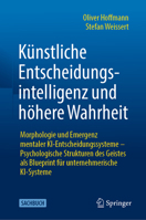 Künstliche Entscheidungsintelligenz und höhere Wahrheit: Morphologie und Emergenz mentaler KI-Entscheidungssysteme - Psychologische Strukturen des ... unternehmerische KI-Systeme (German Edition) 365851776X Book Cover