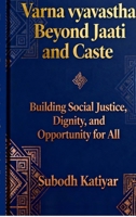 Varna Vyavastha: Beyond Jaati and Caste: Building social justice, Dignity and Opportunity for all B0GRWV7WX6 Book Cover