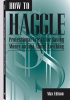 How To Haggle: Professional Tricks For Saving Money On Just About Anything 1581601360 Book Cover