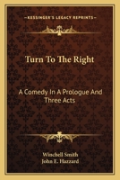 Turn to the Right; a Comedy in a Prologue and Three Acts 0548394652 Book Cover