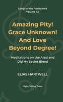 Amazing Pity! Grace Unknown! And Love Beyond Degree!: Meditations on the Alas! and Did My Savior Bleed (Songs of the Redeemed) B0H1JD3NCQ Book Cover