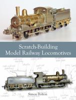 Scratch-Building Model Railway Locomotives 1847977685 Book Cover