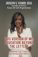 This Version of Me: Education Beyond the Letters: A Memoir of Loss, Struggle and the Pursuit of Purpose B0GVGP4FDX Book Cover