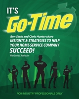 It's Go-Time: Ben Stark and Chris Hunter Share Insights & Strategies to Help Your Home-Service Company Succeed! 0578753359 Book Cover