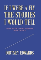 If I Were a Fly the Stories I Would Tell: A Tale of Adventure, Romance, Drama & Love 1664177841 Book Cover