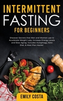 Intermittent Fasting for Beginners: Discover Secrets that Men and Women use to Accelerate Weight Loss, Increase Energy Levels and Slow Aging. Includes Autophagy, Keto Diet, & Meal Plan Hacks! 1915470064 Book Cover