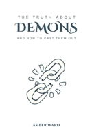 The Truth About Demons: and How to Cast Them Out B0GXW8391Y Book Cover