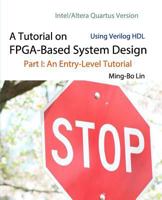 A Tutorial on FPGA-Based System Design Using Verilog HDL: Intel/Altera Quartus Version: Part I: An Entry-Level Tutorial 172153038X Book Cover