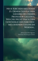 Neue Kirchen-melodien Zu Denen Geistlichen Liedern Des Herrn Professor Gellerts, Welche Nicht Nach Den Gewöhnlichen Kirchen-melodienen Gesungen Werden... (German Edition) 1024712893 Book Cover