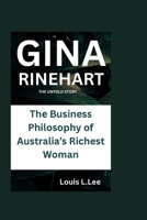 GINA RINEHART: THE UNTOLD STORY: The Business Philosophy of Australia's Richest Woman B0F6PG4RTT Book Cover