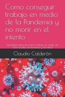 Como conseguir trabajo en medio de la Pandemia y no morir en el intento: Estrategias para encontrar trabajo en medio de crisis sociales, económicas y de salud B08RR7GGR7 Book Cover