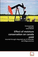 Effect of moisture conservation on canola yield: incurred through integrated use of herbicides and tillage practices 3639350332 Book Cover
