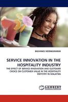 Service Innovation in the Hospitality Industry: The Effect of Service Innovation and Customer Choice on Customer Value in the Hospitality Industry in Malasia 3838355296 Book Cover