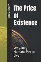 The Price of Existence: Why Only Humans Pay to Live B0F5P9NNLX Book Cover