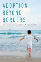 Adoption Beyond Borders: How International Adoption Benefits Children 0190247797 Book Cover
