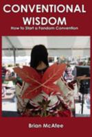 Conventional Wisdom: How to Start a Fandom Convention 057856100X Book Cover