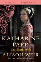 Katharine Parr: The Sixth Wife 1472227867 Book Cover