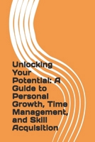 Unlocking Your Potential: A Guide to Personal Growth, Time Management, and Skill Acquisition B0DRVTPDQR Book Cover