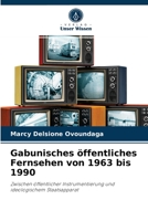 Gabunisches öffentliches Fernsehen von 1963 bis 1990: Zwischen öffentlicher Instrumentierung und ideologischem Staatsapparat 6204086731 Book Cover
