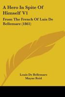 A Hero In Spite Of Himself V1: From The French Of Luis De Bellemare 1164531247 Book Cover