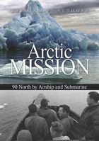 Arctic Mission: 90 North by Airship and Submarine 1612510108 Book Cover