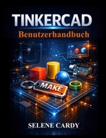 Tinkercad Benutzerhandbuch: Lerne 3D-Design, Schaltkreise und 3D-Druck Schritt für Schritt (German Edition) B0GTQC1HP2 Book Cover