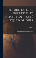 Histoire Du Luxe Privé Et Public Depuis L'antiquité Jusqu'à Nos Jours; Volume 3 1018064427 Book Cover