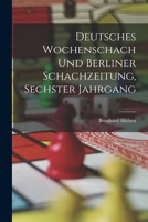 Deutsches Wochenschach Und Berliner Schachzeitung, Sechster Jahrgang - Primary Source Edition 1017361096 Book Cover