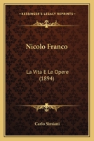 Nicolo Franco: La Vita E Le Opere (1894) 1160204829 Book Cover