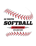50 Youth Softball Scorecards With Lineup Cards: 50 Scorecards For Baseball and Softball 1686606028 Book Cover