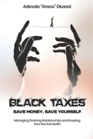 Black Taxes: Save Money, Save Yourself – Managing Draining Relationships and Keeping Your Mental Health B0F895M2Y5 Book Cover
