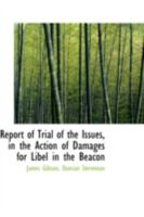 Report of Trial of the Issues, in the Action of Damages for Libel in the Beacon 1275102204 Book Cover