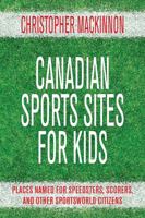 Canadian Sports Sites for Kids: Places Named for Speedsters, Scorers, and Other Sportsworld Citizens 1459707052 Book Cover