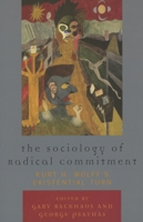 The Sociology of Radical Commitment: Kurt H. Wolff's Existential Turn 0739119443 Book Cover