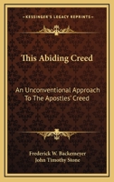 This Abiding Creed: An Unconventional Approach To The Apostles' Creed 1432592580 Book Cover