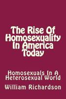 The Rise Of Homosexuality In America Today: Homosexuals In A Heterosexual World 1494259788 Book Cover