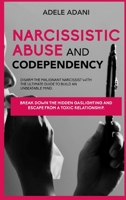 Narcisissistic Abuse and Codependency: Disarm the malignant narcissist with the ultimate guide to build an unbeatable mind. Break down the hidden gaslighting and escape from toxic relationship B08NZK5MPL Book Cover