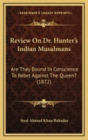 Review On Dr. Hunter's Indian Musalmans: Are They Bound In Conscience To Rebel Against The Queen? 1168934680 Book Cover