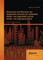 Ressourcen Und Stressoren Der Kooperation Zwischen Der Stationaren Kinder- Und Jugendhilfe Und Der Kinder- Und Jugendpsychiatrie: Eine Untersuchung 3954255065 Book Cover
