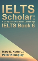 IELTS Scholar: A Companion Guide for Cambridge IELTS Book 6 1786938715 Book Cover