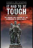 It Had to Be Tough: The Origins and Training of the Commandos in World War II 1848326386 Book Cover