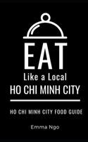 Eat Like a Local- Ho Chi Minh City: Ho Chi Minh City Food Guide B097SRXVK1 Book Cover