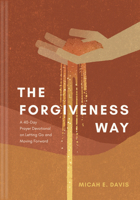 The Forgiveness Way: A 40-Day Prayer Devotional on Letting Go and Moving Forward B0FD7QKXG7 Book Cover